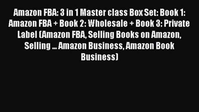 READ book  Amazon FBA: 3 in 1 Master class Box Set: Book 1: Amazon FBA + Book 2: Wholesale