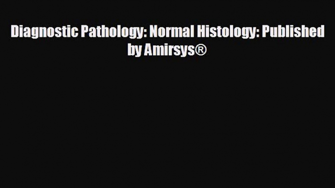 behold Diagnostic Pathology: Normal Histology: Published by Amirsys®