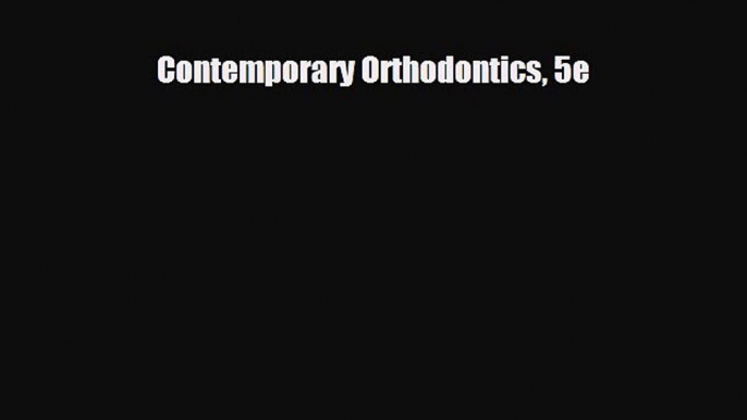 there is Contemporary Orthodontics 5e