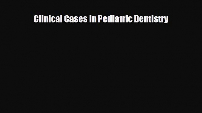 different  Clinical Cases in Pediatric Dentistry