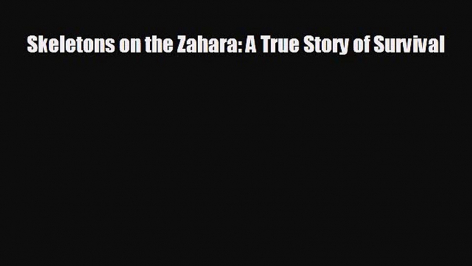 EBOOK ONLINE Skeletons on the Zahara: A True Story of Survival  FREE BOOOK ONLINE