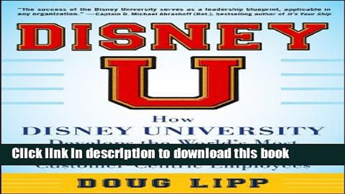 Download Disney U: How Disney University Develops the World s Most Engaged, Loyal, and