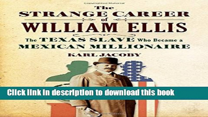 Read|Download} The Strange Career of William Ellis: The Texas Slave Who Became a Mexican