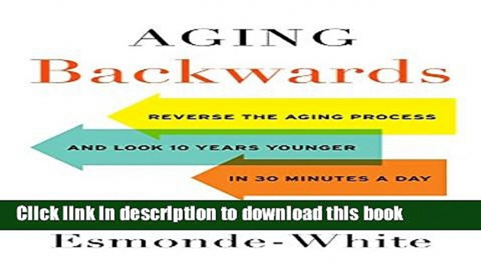 Read Books Aging Backwards: Reverse the Aging Process and Look 10 Years Younger in 30 Minutes a