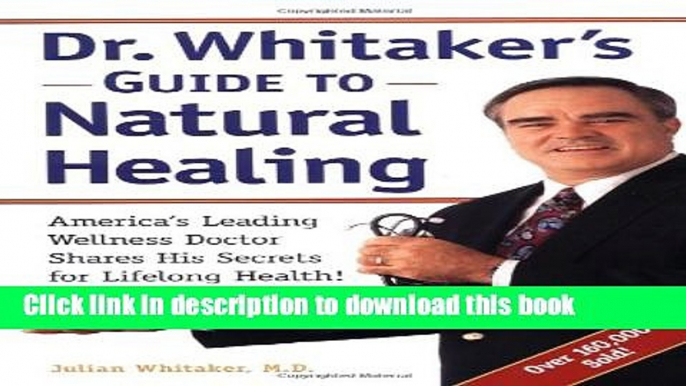 Read Books Dr. Whitaker s Guide to Natural Healing : America s Leading Wellness Doctor Shares His