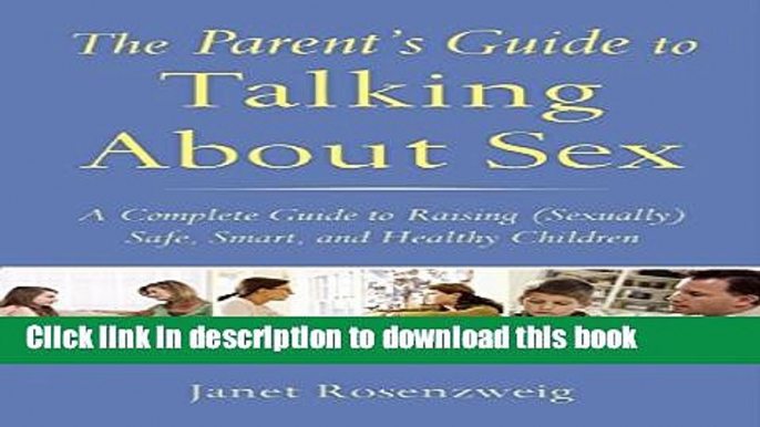 Download The Parentâ€™s Guide to Talking About Sex: A Complete Guide to Raising (Sexually) Safe,