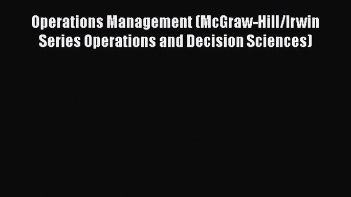 READ book  Operations Management (McGraw-Hill/Irwin Series Operations and Decision Sciences)