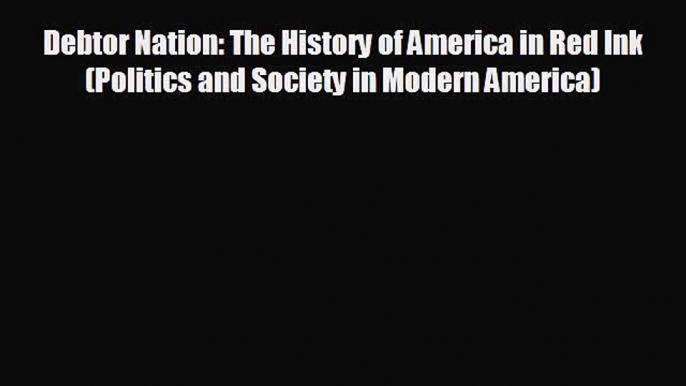 Read hereDebtor Nation: The History of America in Red Ink (Politics and Society in Modern America)