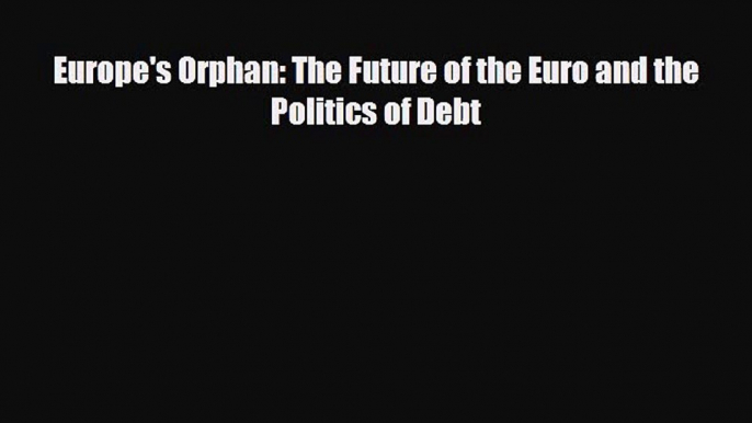 Enjoyed read Europe's Orphan: The Future of the Euro and the Politics of Debt