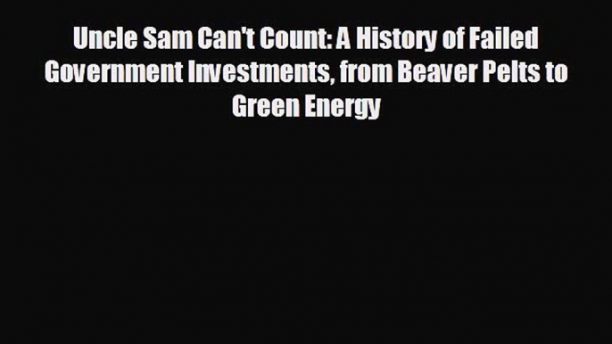 Read hereUncle Sam Can't Count: A History of Failed Government Investments from Beaver Pelts