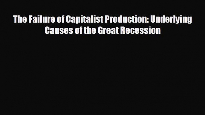 Read hereThe Failure of Capitalist Production: Underlying Causes of the Great Recession