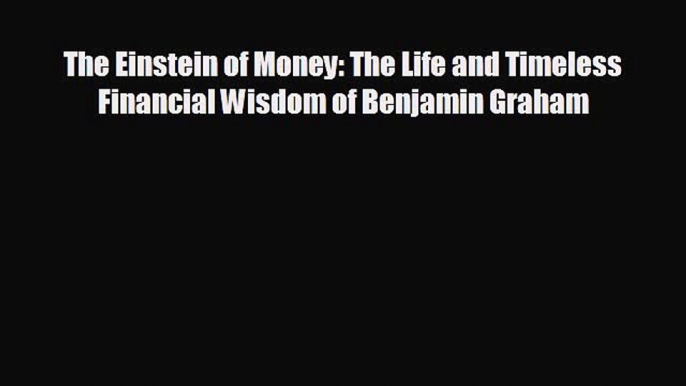 For you The Einstein of Money: The Life and Timeless Financial Wisdom of Benjamin Graham