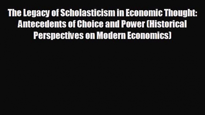 Popular book The Legacy of Scholasticism in Economic Thought: Antecedents of Choice and Power