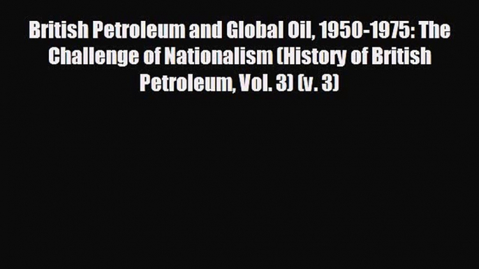 Enjoyed read British Petroleum and Global Oil 1950-1975: The Challenge of Nationalism (History