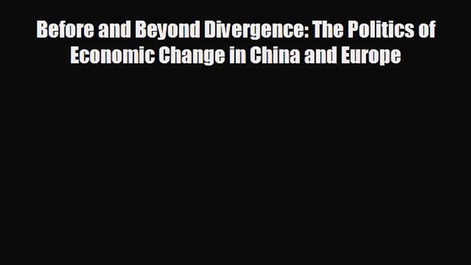 Pdf online Before and Beyond Divergence: The Politics of Economic Change in China and Europe