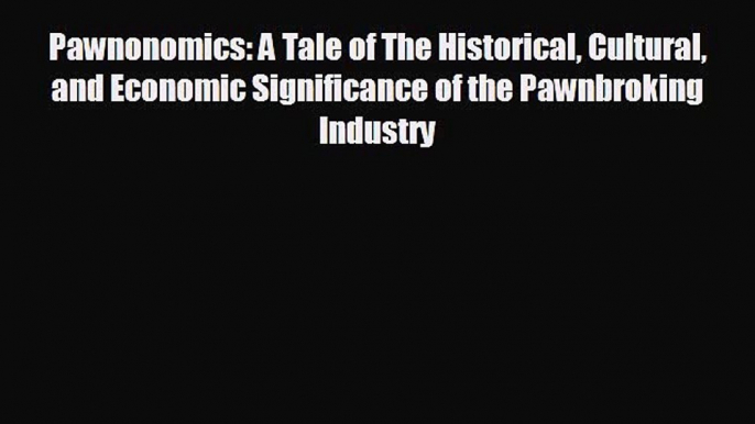 Enjoyed read Pawnonomics: A Tale of The Historical Cultural and Economic Significance of the