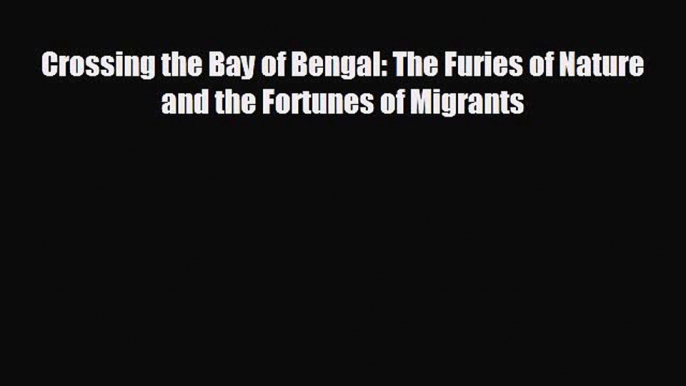 For you Crossing the Bay of Bengal: The Furies of Nature and the Fortunes of Migrants