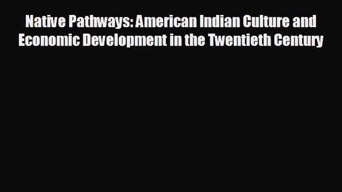 For you Native Pathways: American Indian Culture and Economic Development in the Twentieth