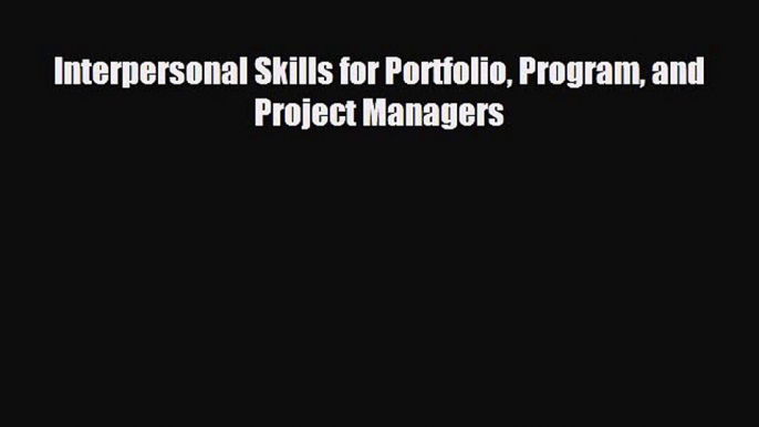 For you Interpersonal Skills for Portfolio Program and Project Managers