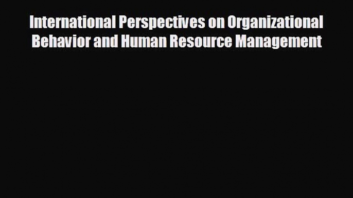 Read hereInternational Perspectives on Organizational Behavior and Human Resource Management