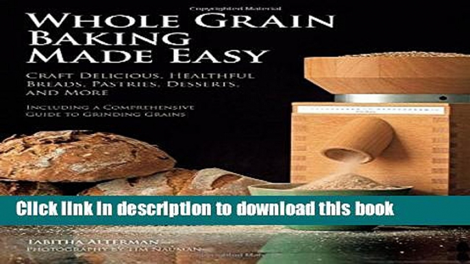 Read Whole Grain Baking Made Easy: Craft Delicious, Healthful Breads, Pastries, Desserts, and More