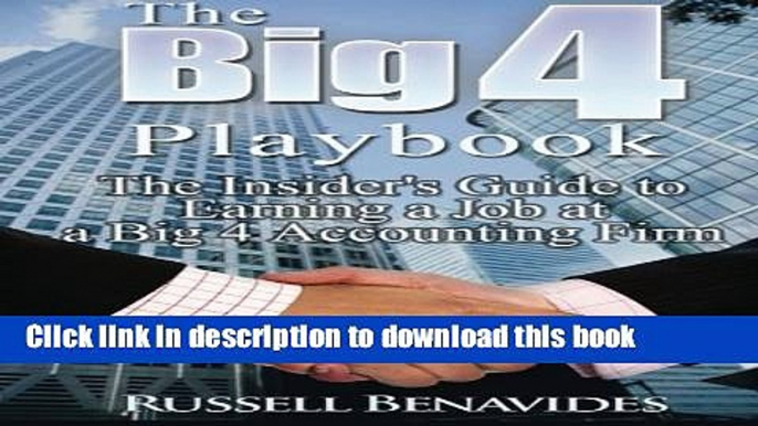 Read Books The Big 4 Playbook: The Insider s Guide to Earning a Job at a Big 4 Accounting Firm