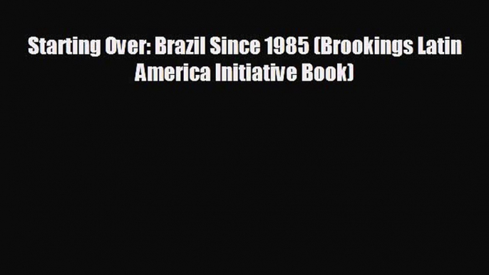 Enjoyed read Starting Over: Brazil Since 1985 (Brookings Latin America Initiative Book)