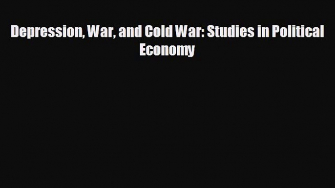 For you Depression War and Cold War: Studies in Political Economy