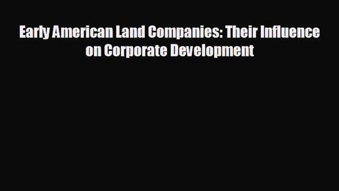 Read hereEarly American Land Companies: Their Influence on Corporate Development