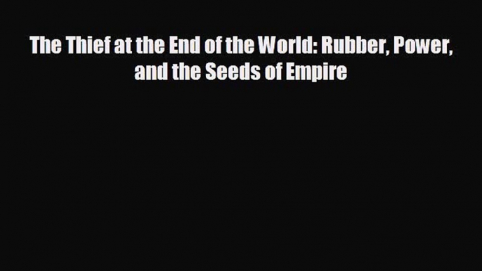 Read hereThe Thief at the End of the World: Rubber Power and the Seeds of Empire