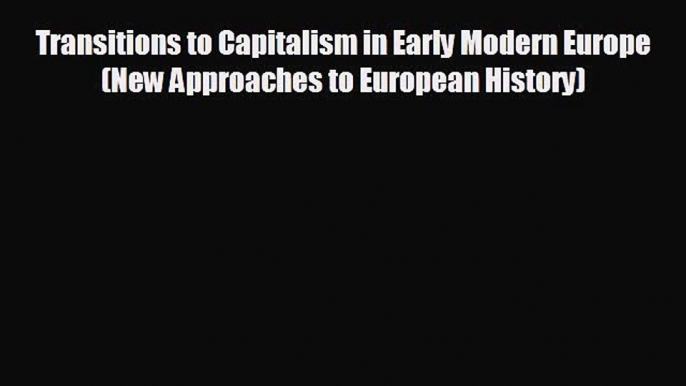 Read hereTransitions to Capitalism in Early Modern Europe (New Approaches to European History)