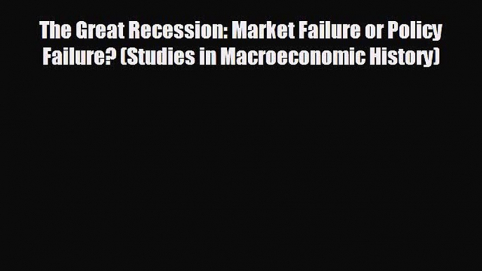 Read hereThe Great Recession: Market Failure or Policy Failure? (Studies in Macroeconomic History)