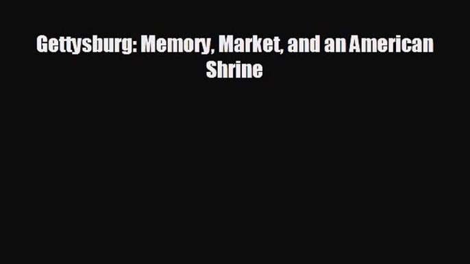 Read hereGettysburg: Memory Market and an American Shrine