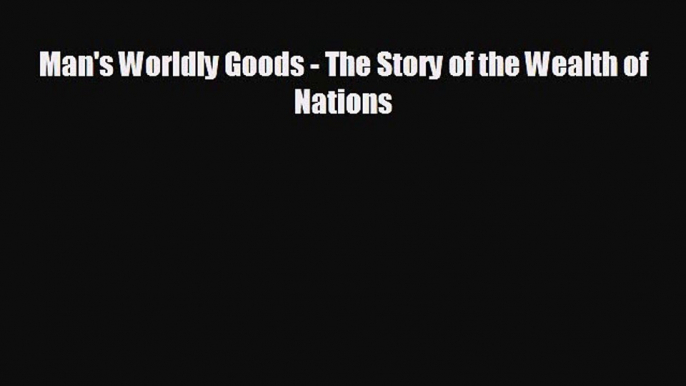 Read hereMan's Worldly Goods - The Story of the Wealth of Nations