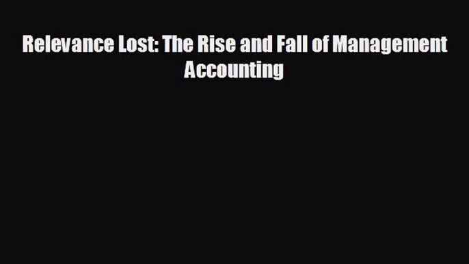 Read hereRelevance Lost: The Rise and Fall of Management Accounting