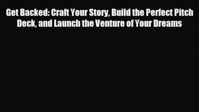 Enjoyed read Get Backed: Craft Your Story Build the Perfect Pitch Deck and Launch the Venture