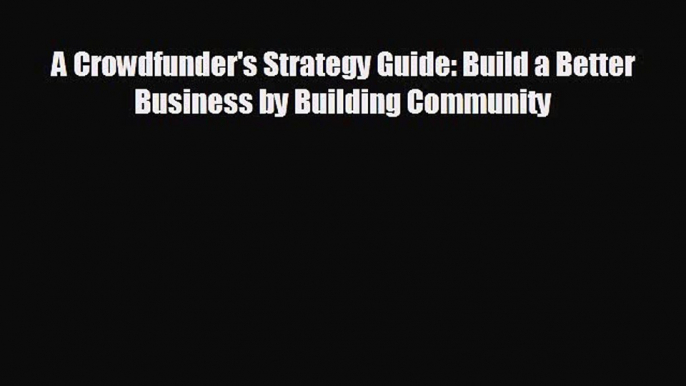 Enjoyed read A Crowdfunder's Strategy Guide: Build a Better Business by Building Community