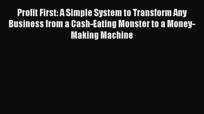 READ book  Profit First: A Simple System to Transform Any Business from a Cash-Eating Monster