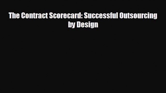 For you The Contract Scorecard: Successful Outsourcing by Design
