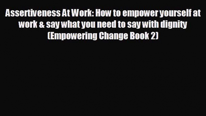 Popular book Assertiveness At Work: How to empower yourself at work & say what you need to