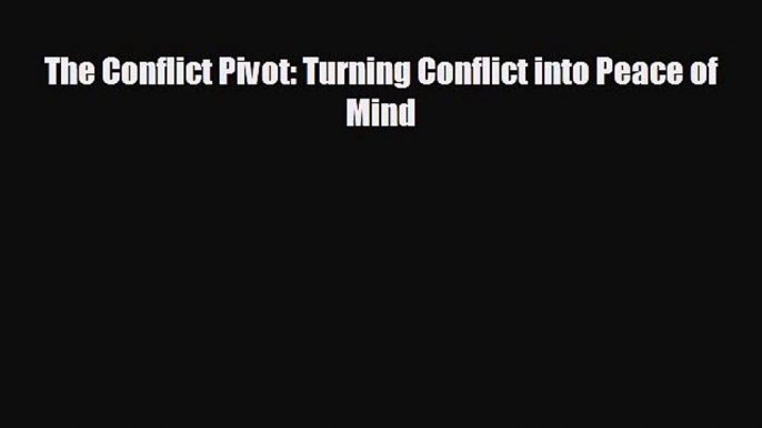 Popular book The Conflict Pivot: Turning Conflict into Peace of Mind