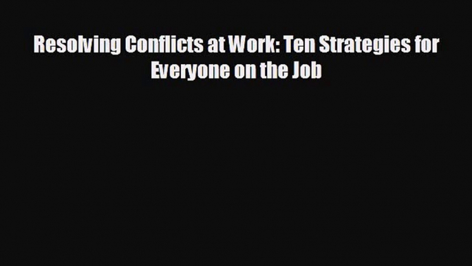 Enjoyed read Resolving Conflicts at Work: Ten Strategies for Everyone on the Job