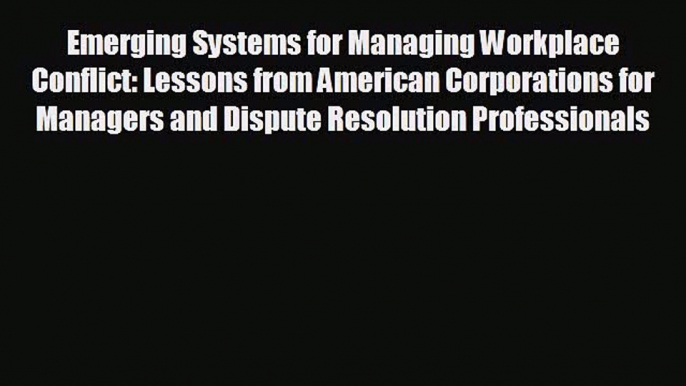 For you Emerging Systems for Managing Workplace Conflict: Lessons from American Corporations