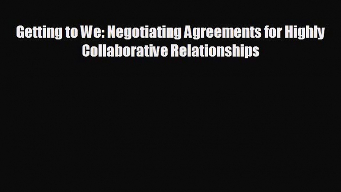 Read hereGetting to We: Negotiating Agreements for Highly Collaborative Relationships