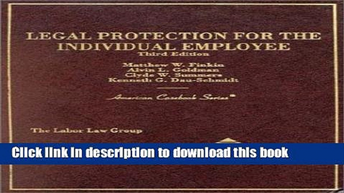 Read Finkin, Goldman, Summers and Dau Schmidt s Legal Protection for the Individual Employee, 3D