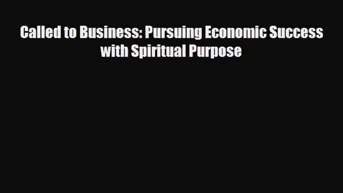 EBOOK ONLINE Called to Business: Pursuing Economic Success with Spiritual Purpose#  DOWNLOAD