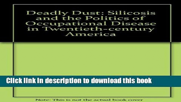 Download Deadly Dust: Silicosis and the Politics of Occupational Disease in Twentieth-Century