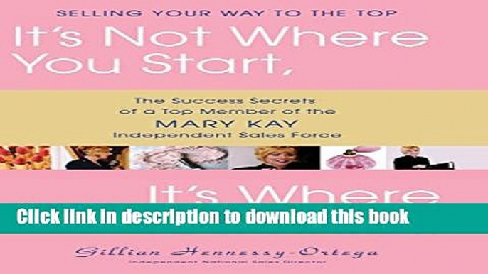 Read It s Not Where You Start, It s Where You Finish!: The Success Secrets of a Top Member of the