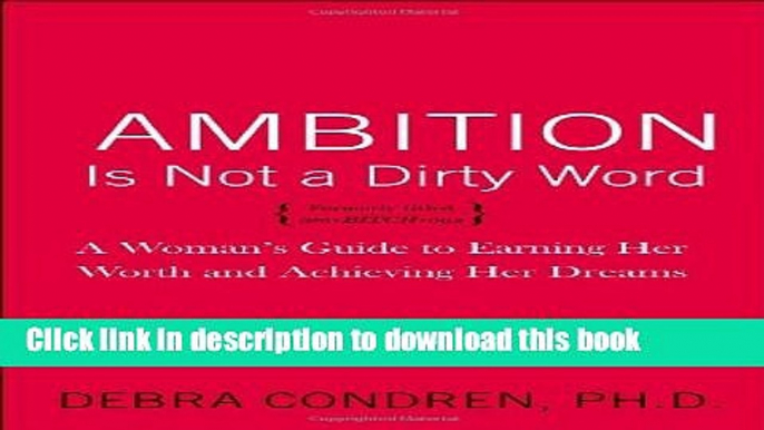 Read Ambition Is Not a Dirty Word: A Woman s Guide to Earning Her Worth and Achieving Her Dreams