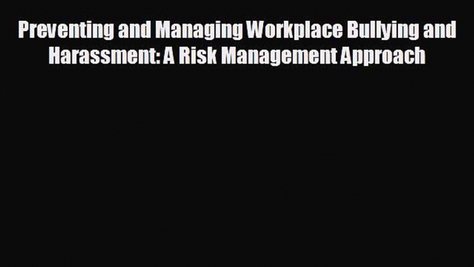 READ book Preventing and Managing Workplace Bullying and Harassment: A Risk Management Approach#